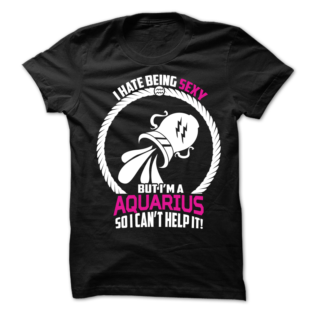 I Hate Being Sexy But I'm a Aquarius