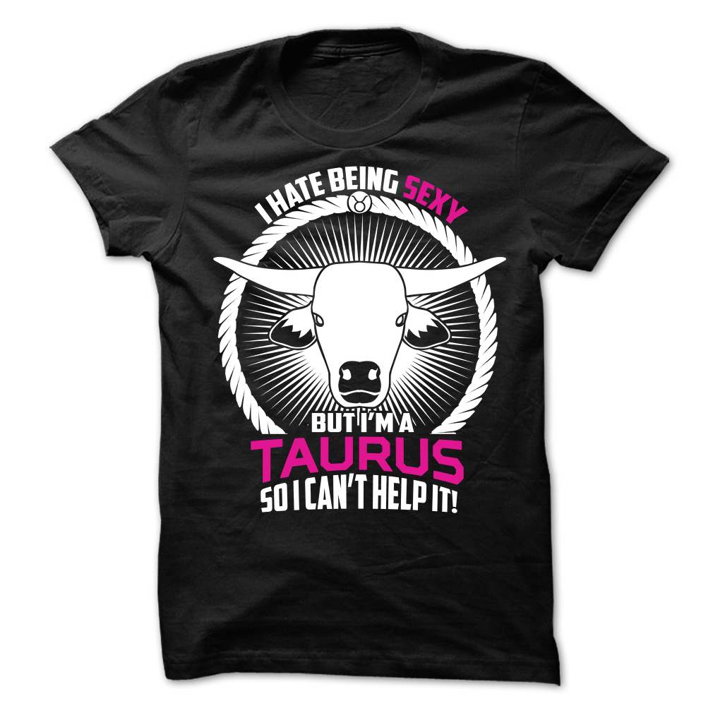 I Hate Being Sexy But I'm a Taurus