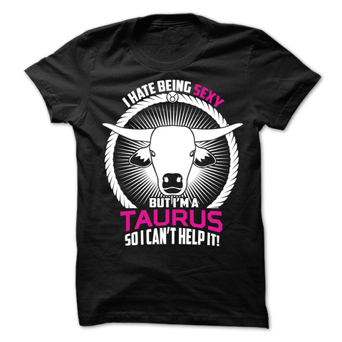 I Hate Being Sexy But I'm a Taurus